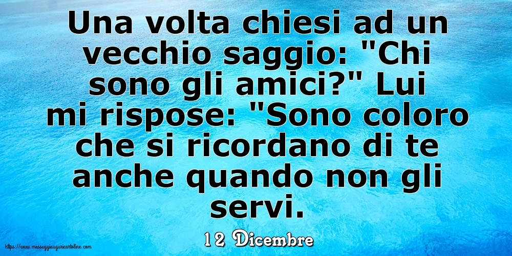 Cartoline di 12 Dicembre - 12 Dicembre - Una volta chiesi ad un vecchio saggio