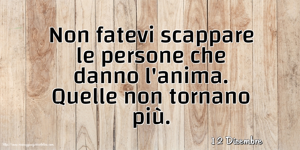 12 Dicembre - Non fatevi scappare le persone che danno l'anima