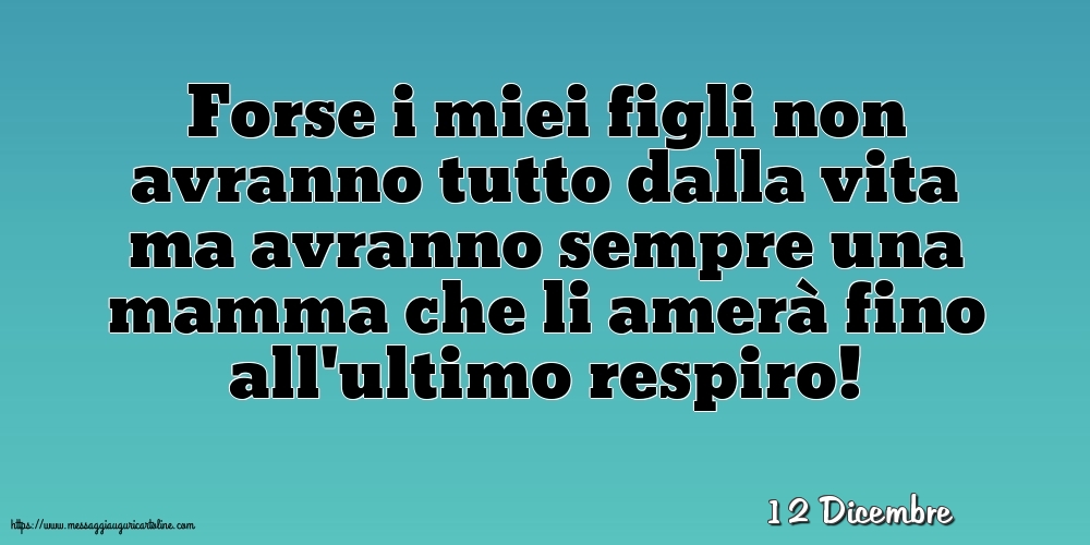 12 Dicembre - Forse i miei figli non avranno tutto dalla vita