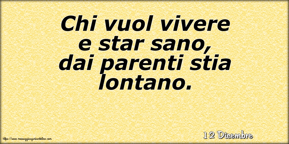 Cartoline di 12 Dicembre - 12 Dicembre - Chi vuol vivere e star sano, dai parenti stia lontano.