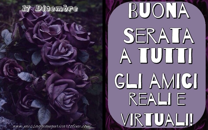 17 Dicembre - Buona Serata a tutti gli amici reali e virtuali!