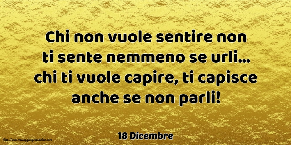 18 Dicembre - Chi non vuole sentire non ti sente nemmeno se urli...