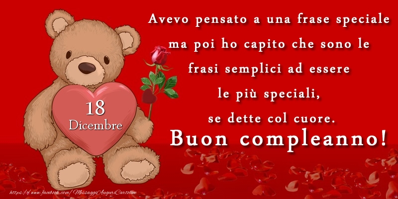 Avevo pensato a una frase speciale ma poi ho capito che sono le frasi semplici ad essere le più speciali, se dette col cuore. Buon compleanno! Dicembre 18