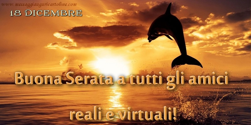 18 Dicembre - Buona Serata a tutti gli amici  reali e virtuali!