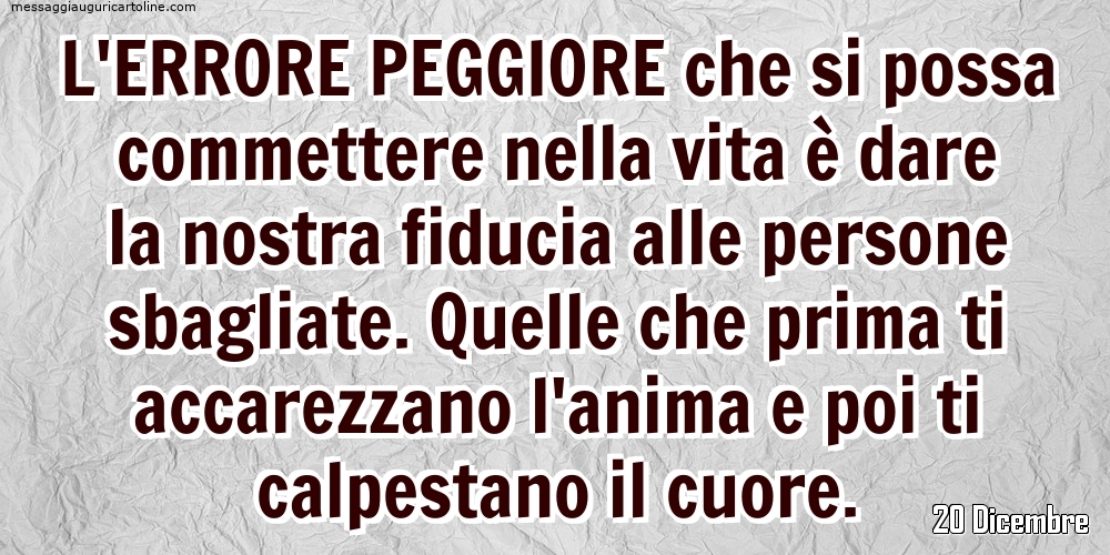 20 Dicembre - L'errore peggiore che si possa commettere nella vita