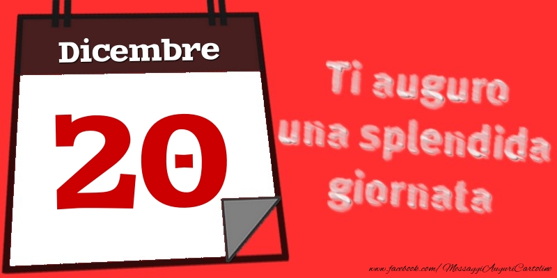 Dicembre 20  Ti auguro una splendida giornata