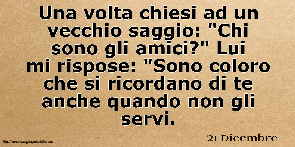 21 Dicembre - Una volta chiesi ad un vecchio saggio