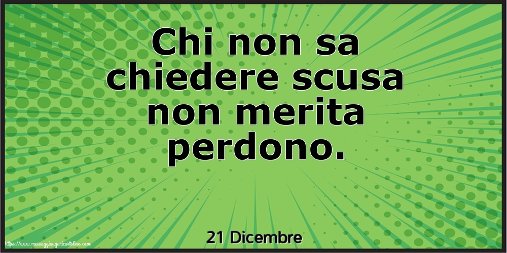 Cartoline di 21 Dicembre - 21 Dicembre - Chi non sa chiedere scusa