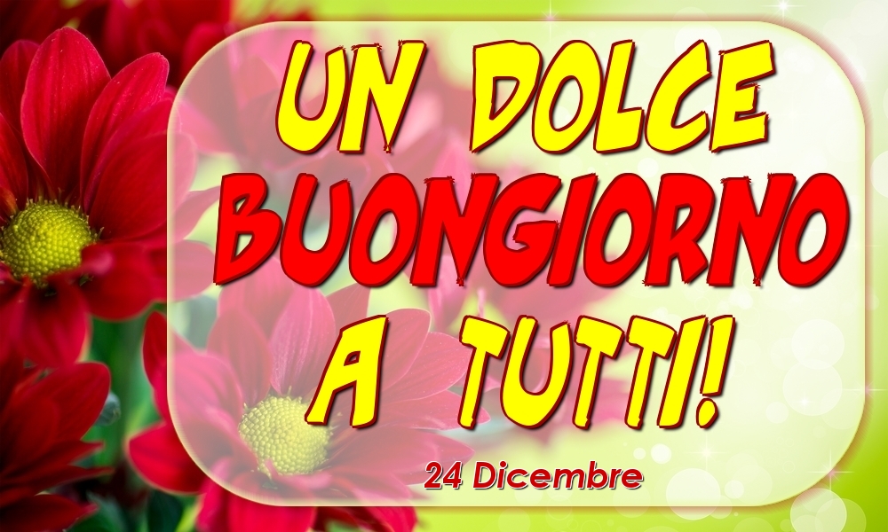 Cartoline di 24 Dicembre - 24 Dicembre - Un Dolce Buongiorno a Tutti!