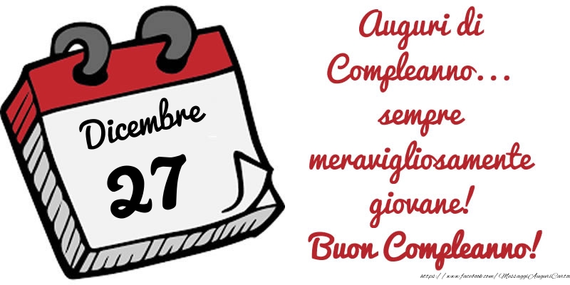 Cartoline di 27 Dicembre - 27 Dicembre - Auguri di Compleanno... sempre meravigliosamente giovane! Buon Compleanno!