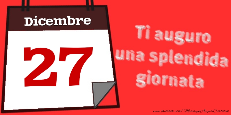 Dicembre 27  Ti auguro una splendida giornata