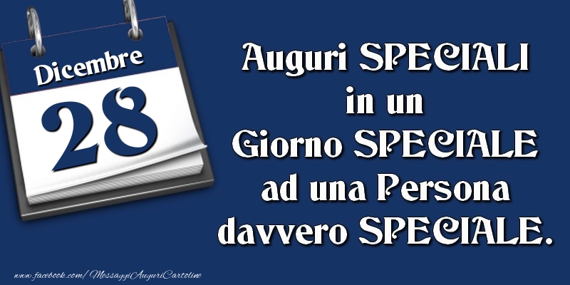 Cartoline di 28 Dicembre - Auguri SPECIALI in un Giorno SPECIALE ad una Persona davvero SPECIALE. 28 Dicembre