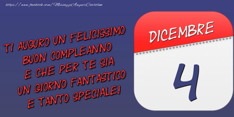 Ti auguro un felicissimo buon compleanno e che per te sia un giorno fantastico e tanto speciale! 4 Dicembre