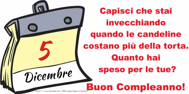 Cartoline di 5 Dicembre - Capisci che stai invecchiando quando le candeline costano più della torta. Quanto hai speso per le tue? Buon Compleanno, 5 Dicembre!