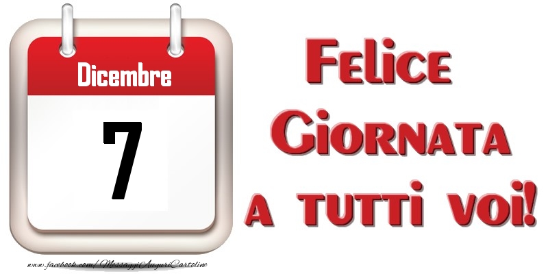 Dicembre 7  Felice Giornata a tutti voi!