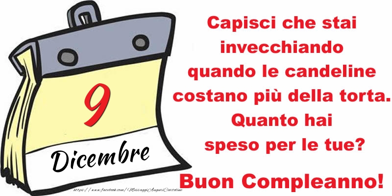 Cartoline di 9 Dicembre - Capisci che stai invecchiando quando le candeline costano più della torta. Quanto hai speso per le tue? Buon Compleanno, 9 Dicembre!