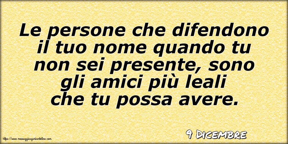 9 Dicembre - Le persone che difendono il tuo nome quando tu non sei presente