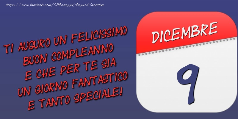 Cartoline di 9 Dicembre - Ti auguro un felicissimo buon compleanno e che per te sia un giorno fantastico e tanto speciale! 9 Dicembre