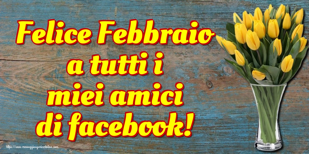 Cartoline di 1 Febbraio - Felice Febbraio a tutti i miei amici di facebook!