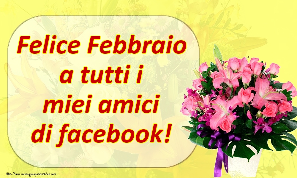 Cartoline di 1 Febbraio - Felice Febbraio a tutti i miei amici di facebook!