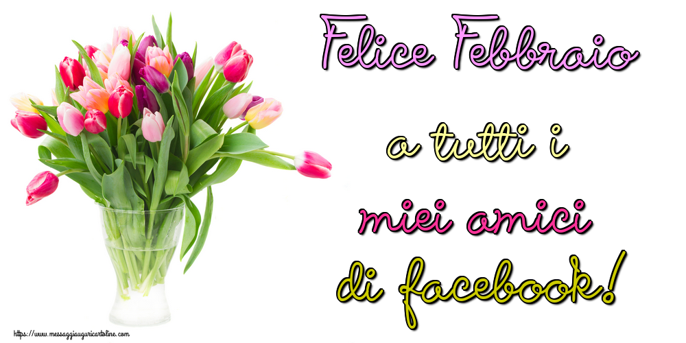 Cartoline di 1 Febbraio - Felice Febbraio a tutti i miei amici di facebook!