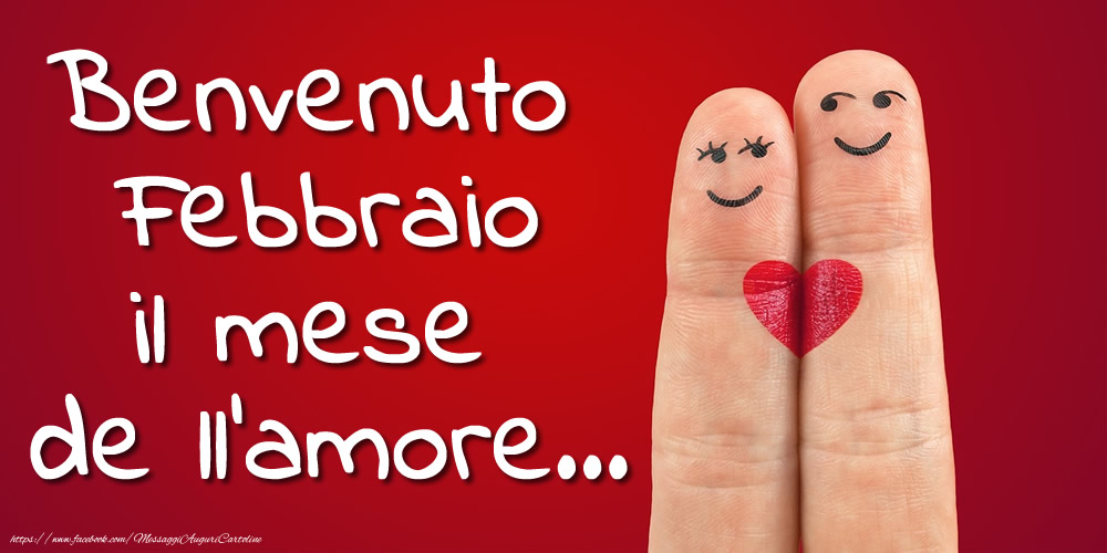 Cartoline di 1 Febbraio - Benvenuto Febbraio il mese  de ll'amore...