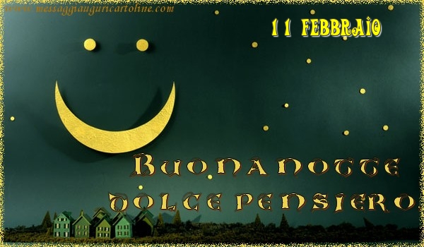 Cartoline di 11 Febbraio - 11 Febbraio - Buonanotte  dolce pensiero!