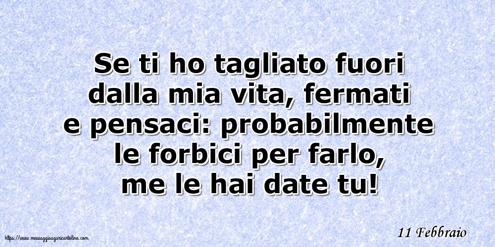 11 Febbraio - Se ti ho tagliato fuori dalla mia vita