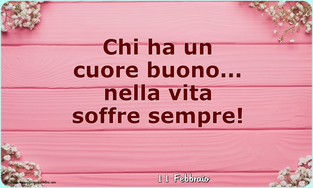 Cartoline di 11 Febbraio - 11 Febbraio - Chi ha un cuore buono