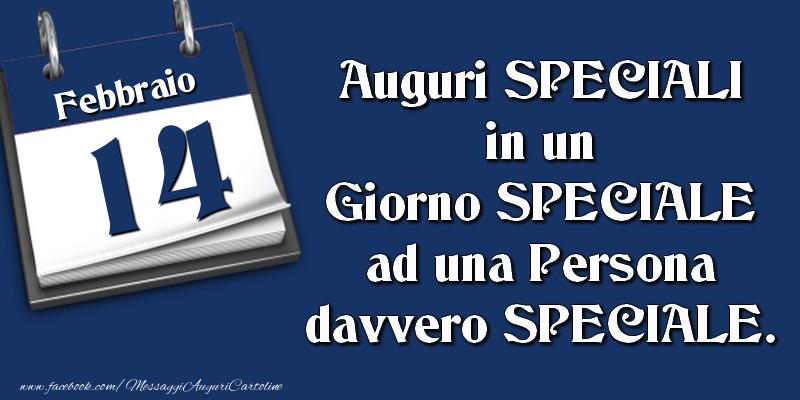 Cartoline di 14 Febbraio - Auguri SPECIALI in un Giorno SPECIALE ad una Persona davvero SPECIALE. 14 Febbraio