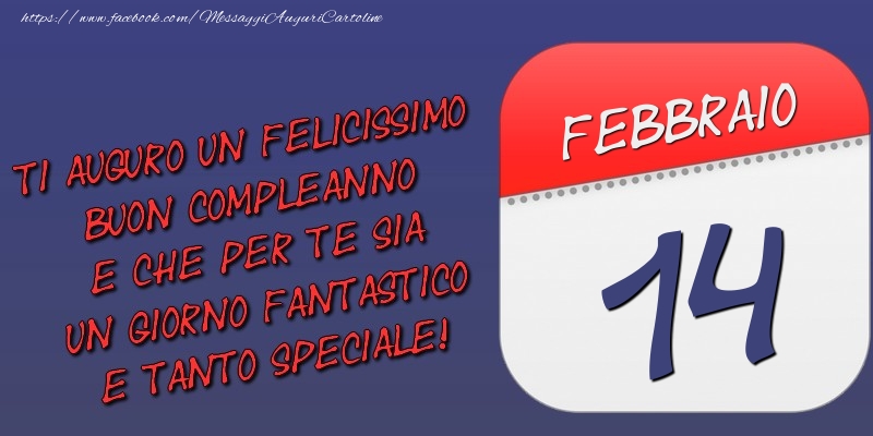 Cartoline di 14 Febbraio - Ti auguro un felicissimo buon compleanno e che per te sia un giorno fantastico e tanto speciale! 14 Febbraio