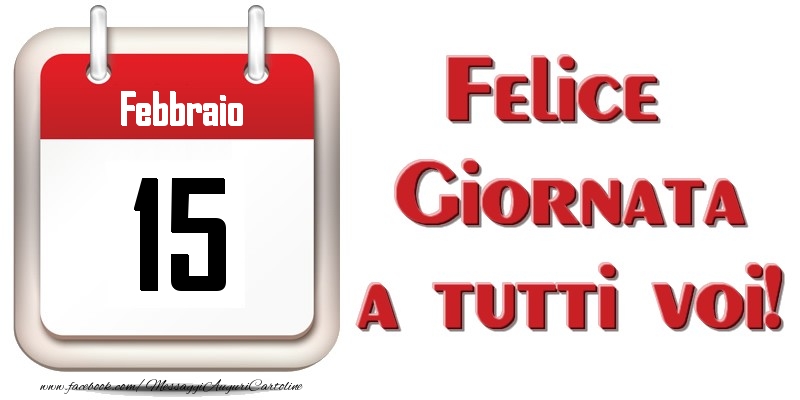 Cartoline di 15 Febbraio - Febbraio 15  Felice Giornata a tutti voi!