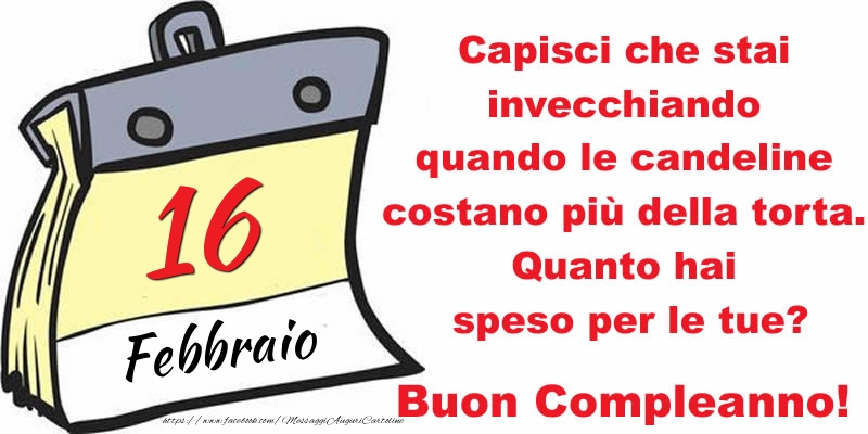 Cartoline di 16 Febbraio - Capisci che stai invecchiando quando le candeline costano più della torta. Quanto hai speso per le tue? Buon Compleanno, 16 Febbraio!