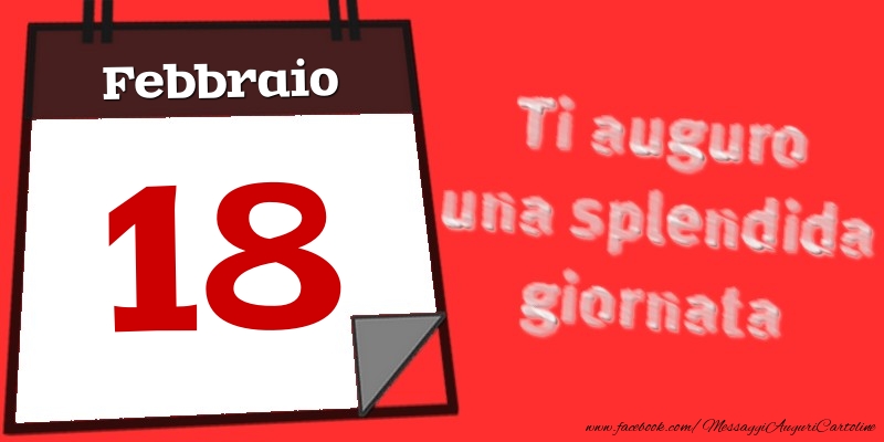 Febbraio 18  Ti auguro una splendida giornata