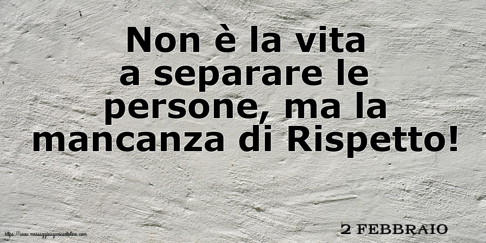 2 Febbraio - Non è la vita a separare le persone