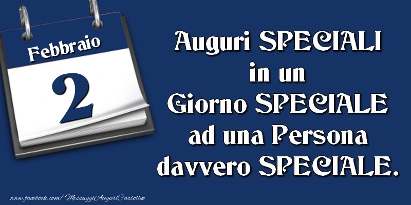 Cartoline di 2 Febbraio - Auguri SPECIALI in un Giorno SPECIALE ad una Persona davvero SPECIALE. 2 Febbraio