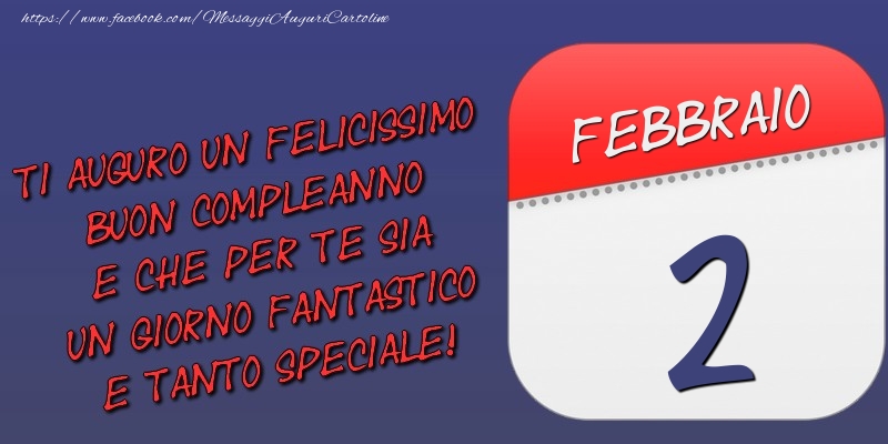 Cartoline di 2 Febbraio - Ti auguro un felicissimo buon compleanno e che per te sia un giorno fantastico e tanto speciale! 2 Febbraio