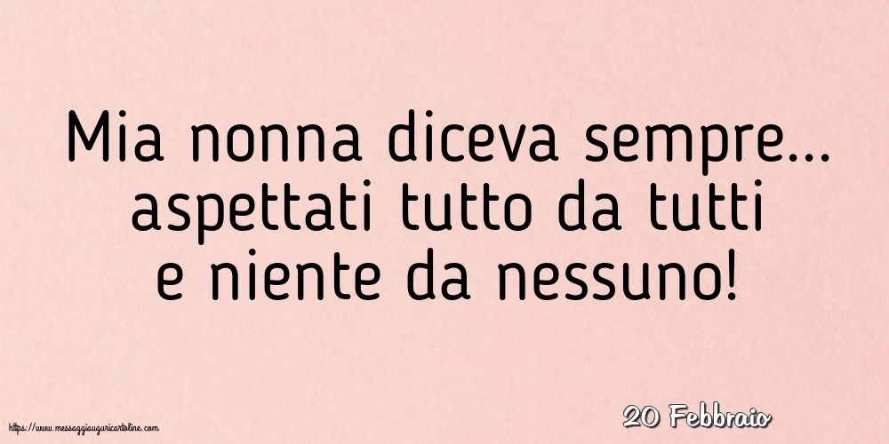 Cartoline di 20 Febbraio - 20 Febbraio - Mia nonna diceva sempre