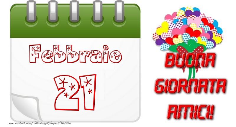 Febbraio 21 Buona Giornata Amici!