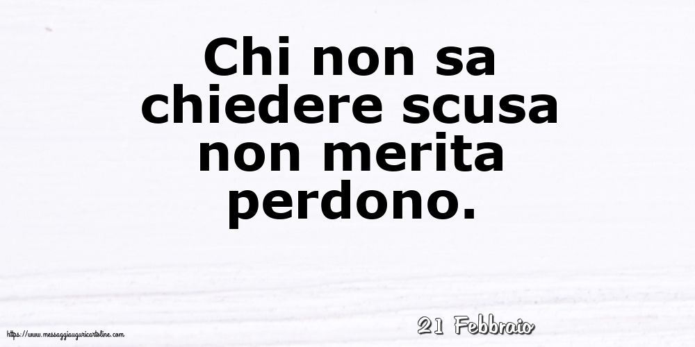 Cartoline di 21 Febbraio - 21 Febbraio - Chi non sa chiedere scusa