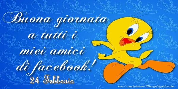 24 Febbraio - Buona giornata a tutti i miei amici di facebook!