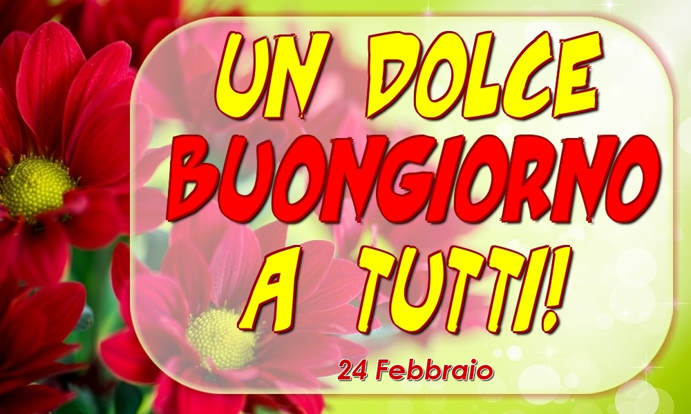 Cartoline di 24 Febbraio - 24 Febbraio - Un Dolce Buongiorno a Tutti!