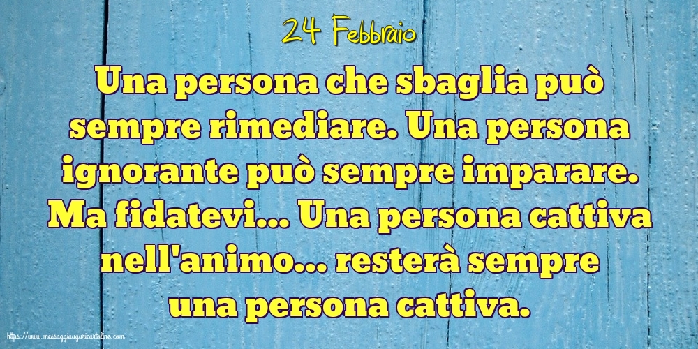 24 Febbraio - Una persona che sbaglia può sempre rimediare