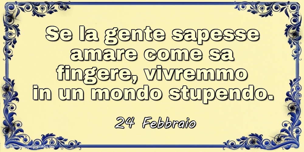 Cartoline di 24 Febbraio - 24 Febbraio - Se la gente sapesse amare