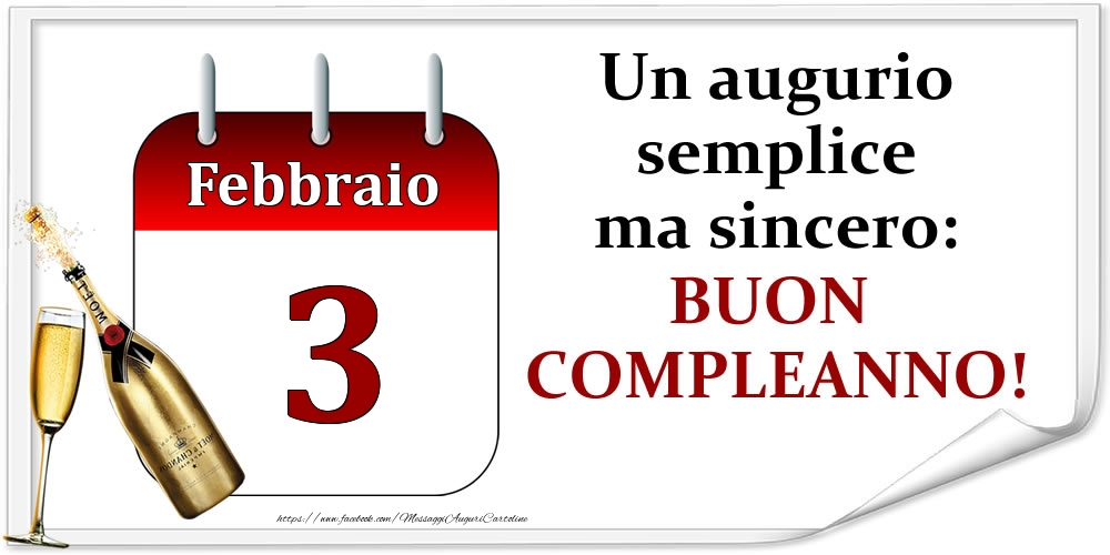 Febbraio 3 Un augurio semplice ma sincero: BUON COMPLEANNO!