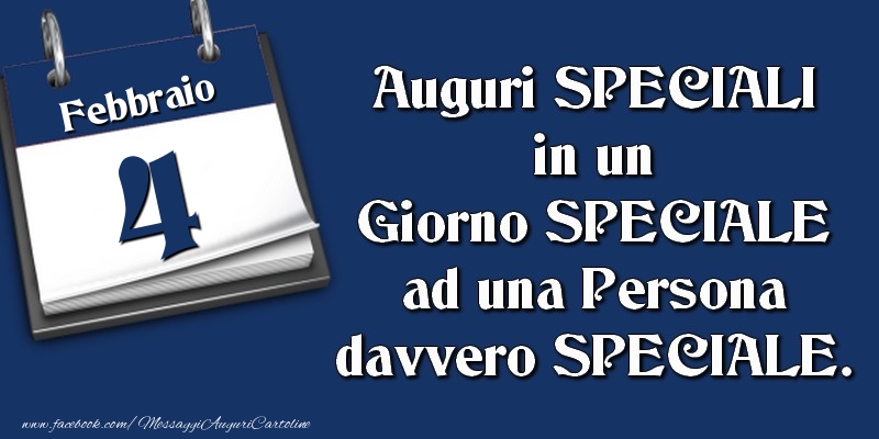 Cartoline di 4 Febbraio - Auguri SPECIALI in un Giorno SPECIALE ad una Persona davvero SPECIALE. 4 Febbraio