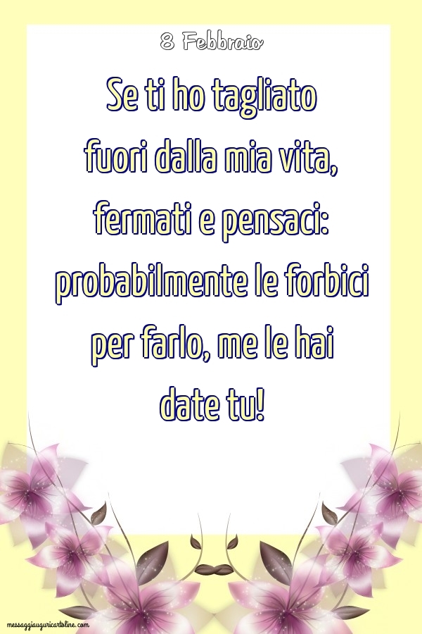 Cartoline di 8 Febbraio - 8 Febbraio - Se ti ho tagliato fuori dalla mia vita