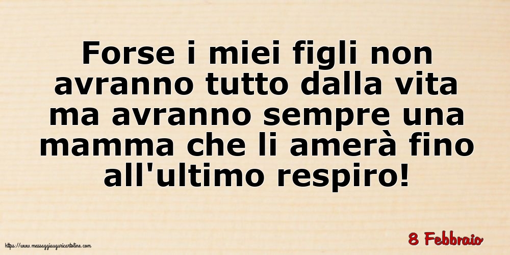 Cartoline di 8 Febbraio - 8 Febbraio - Forse i miei figli non avranno tutto dalla vita