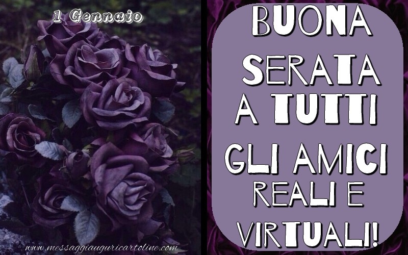 Cartoline di 1 Gennaio - 1 Gennaio - Buona Serata a tutti gli amici reali e virtuali!