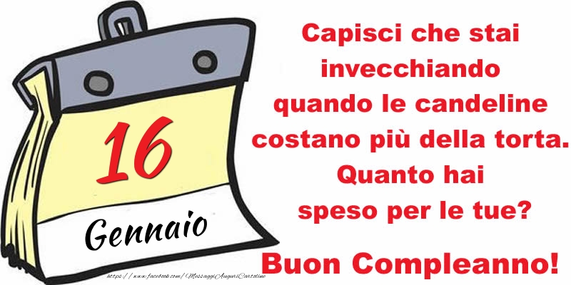 Cartoline di 16 Gennaio - Capisci che stai invecchiando quando le candeline costano più della torta. Quanto hai speso per le tue? Buon Compleanno, 16 Gennaio!